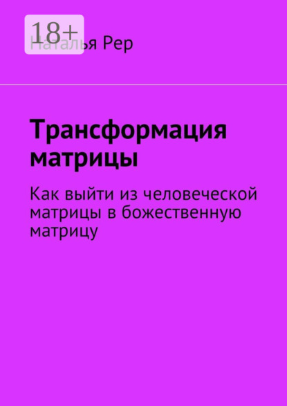 Книга Наталья Рер Трансформация матрицы. Как выйти из человеческой матрицы в божественную матрицу