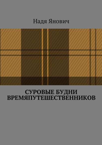 Книга Надя Янович Суровые будни времяпутешественников