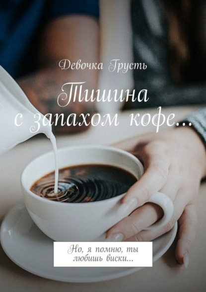 Книга Девочка Грусть Тишина с запахом кофе… Но, я помню, ты любишь виски…