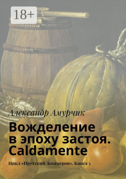 Книга Александр Амурчик Вожделение в эпоху застоя. Caldamente. Цикл «Прутский Декамерон». Книга 3