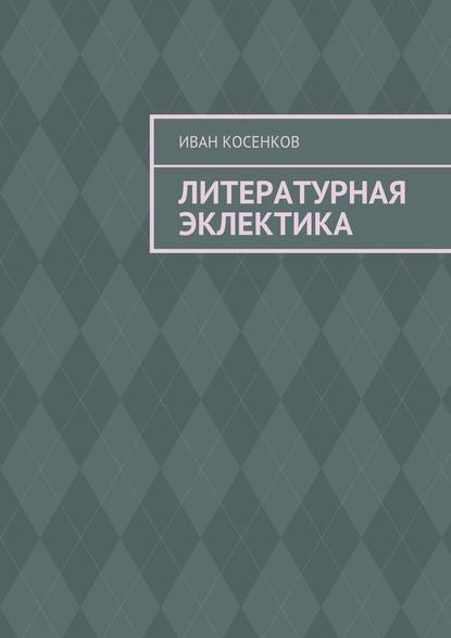 Книга Иван Косенков Литературная эклектика