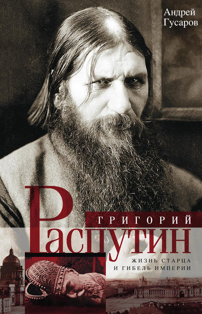 Книга Андрей Гусаров, Андрей Юрьевич Гусаров Григорий Распутин. Жизнь старца и гибель империи