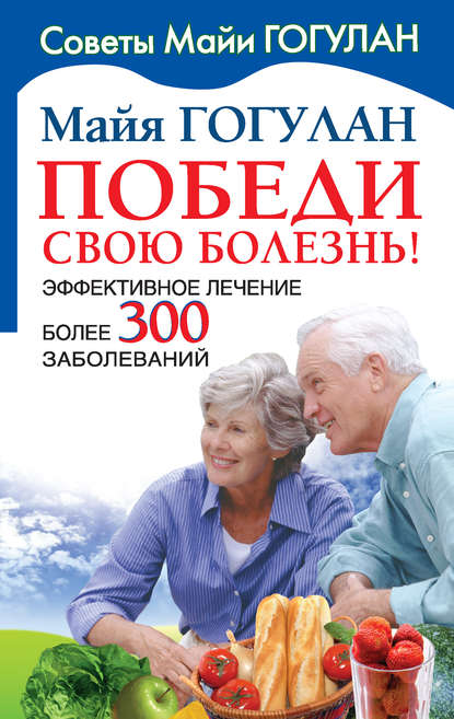 Книга Майя Федоровна Гогулан, Майя Гогулан Победи свою болезнь! Эффективное лечение более 300 заболеваний