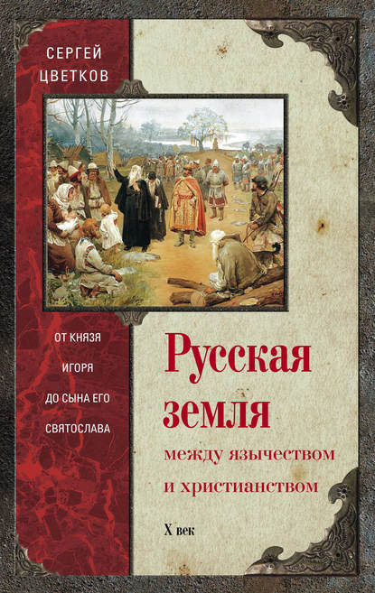 Книга Сергей Цветков, Сергей Эдуардович Цветков Русская земля. Между язычеством и христианством. От князя Игоря до сына его Святослава