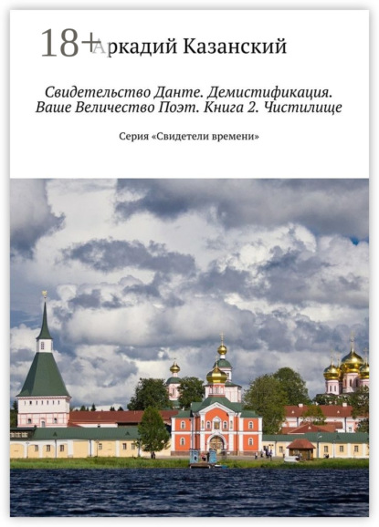 Книга Аркадий Казанский Свидетельство Данте. Демистификация. Ваше Величество Поэт. Книга 2. Чистилище. Серия «Свидетели времени»