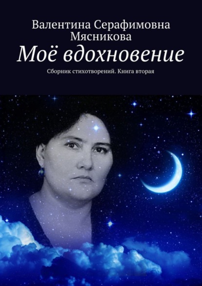 Книга Валентина Серафимовна Мясникова Моё вдохновение. Сборник стихотворений. Книга вторая