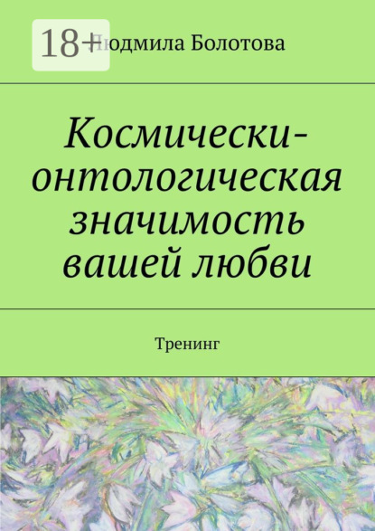 Книга Людмила Болотова Космически-онтологическая значимость вашей любви. Тренинг