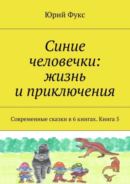 Книга Юрий Фукс Синие человечки: жизнь и приключения. Современные сказки в 6 книгах. Книга 5