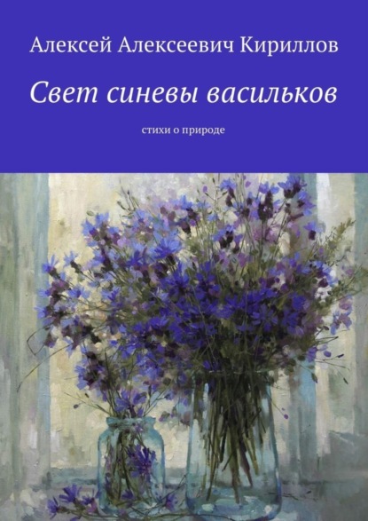 Книга Алексей Алексеевич Кириллов Свет синевы васильков. Стихи о природе
