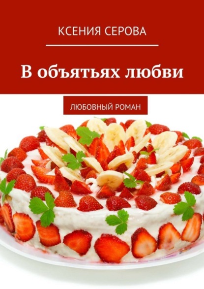Книга Ксения Серова В объятьях любви. Любовный роман