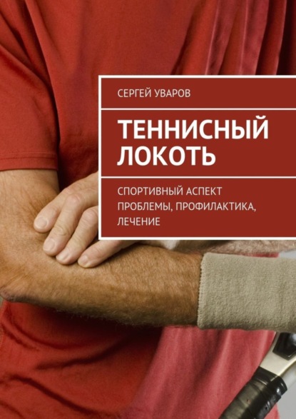 Книга Сергей Уваров Теннисный локоть. Спортивный аспект проблемы, профилактика, лечение
