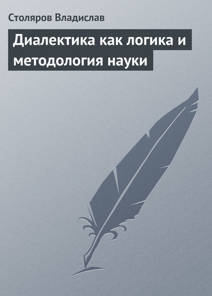 Книга Владислав Иванович Столяров Диалектика как логика и методология науки
