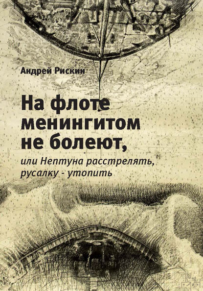 Книга Андрей Рискин, Андрей Борисович Рискин На флоте менингитом не болеют, или Нептуна расстрелять, русалку – утопить