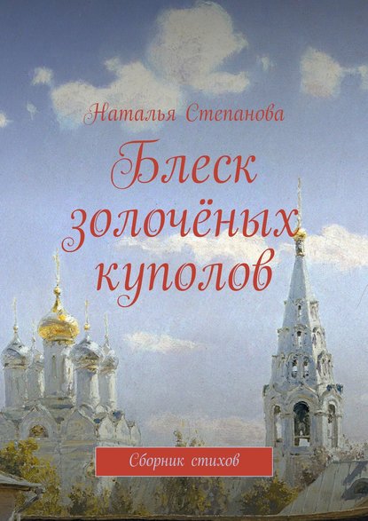 Книга Наталья Алексеевна Степанова Блеск золочёных куполов. Сборник стихов