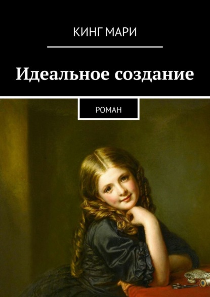 Книга Кинг Мари Идеальное создание. Роман
