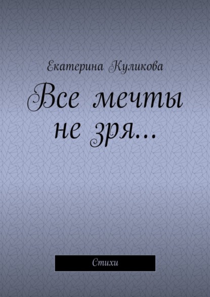 Книга Екатерина Куликова Все мечты не зря… Стихи
