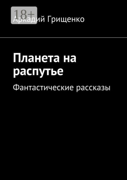 Книга Аркадий Грищенко Планета на распутье. Фантастические рассказы