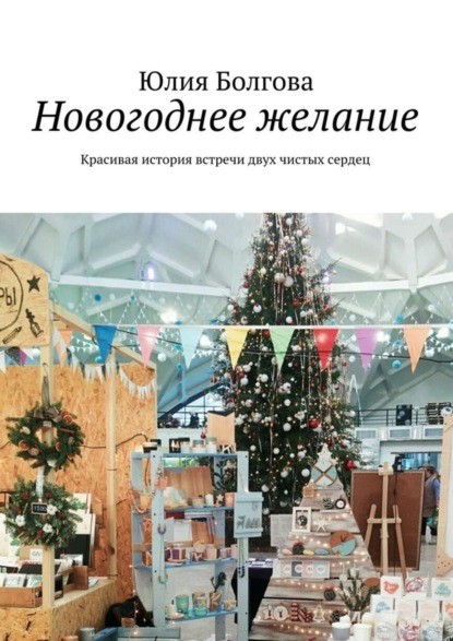 Книга Юлия Болгова Новогоднее желание. Красивая история встречи двух чистых сердец