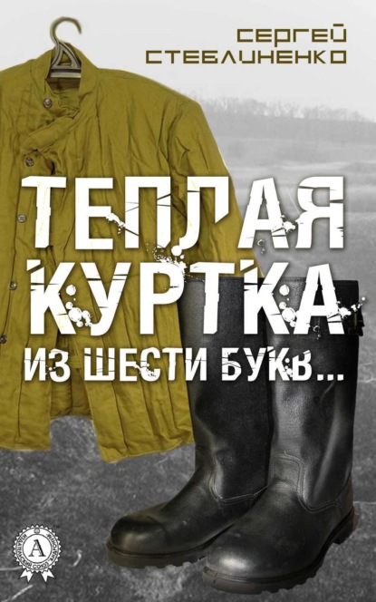 Книга Сергей Стеблиненко, Сергей Викторович Стеблиненко Теплая куртка из шести букв…