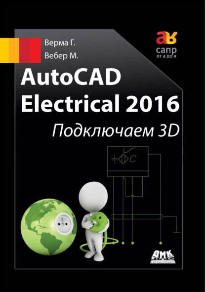 Книга Мэтт Вебер, А. М. Алексеева, Гаурав Верма, Л. Е. Галашкина AutoCAD Electrical 2016. Подключаем 3D