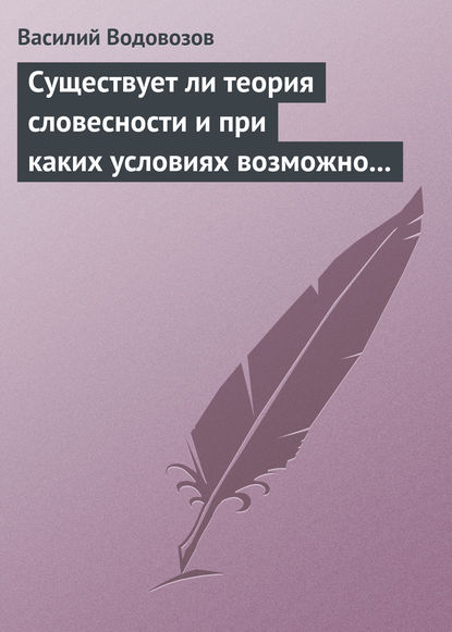 Книга Василий Иванович Водовозов, Василий Водовозов Существует ли теория словесности и при каких условиях возможно ее существование?