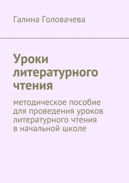 Книга Галина Головачева Уроки литературного чтения. методическое пособие для проведения уроков литературного чтения в начальной школе