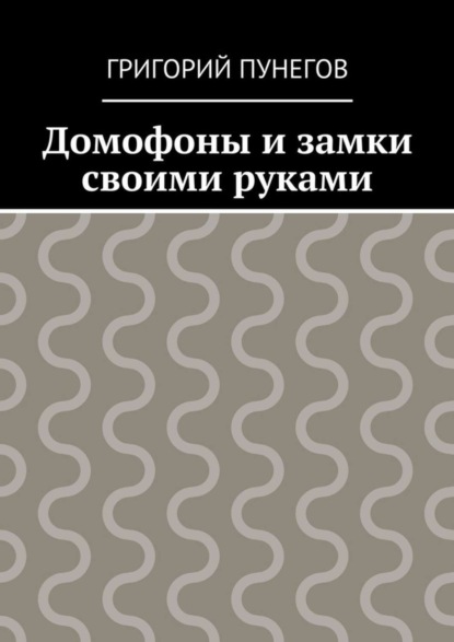 Книга Григорий Михайлович Пунегов Домофоны и замки своими руками