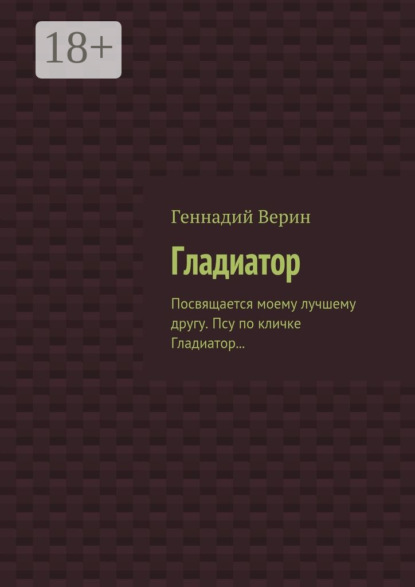 Книга Геннадий Анатольевич Верин Гладиатор. Посвящается моему лучшему другу. Псу по кличке Гладиатор…