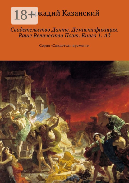 Книга Аркадий Казанский Свидетельство Данте. Демистификация. Ваше Величество Поэт. Книга 1. Ад. Серия «Свидетели времени»