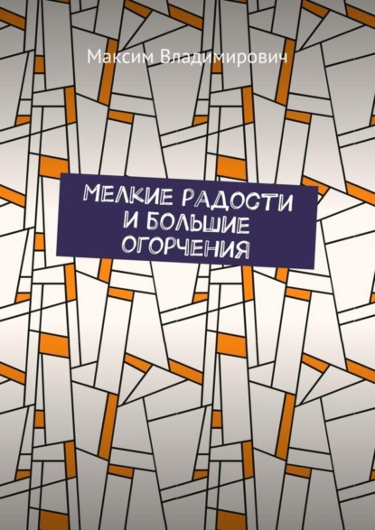 Книга Максим Владимирович Мелкие радости и большие огорчения