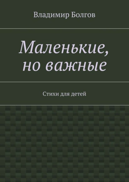Книга Владимир Болгов Маленькие, но важные. Стихи для детей