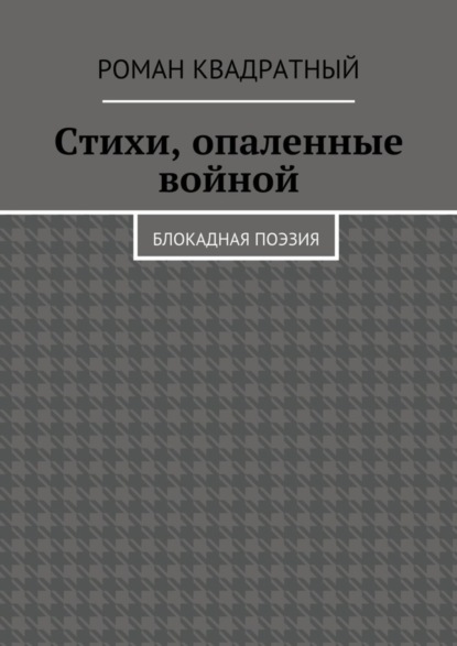 Книга Роман Квадратный Стихи, опаленные войной. Блокадная поэзия