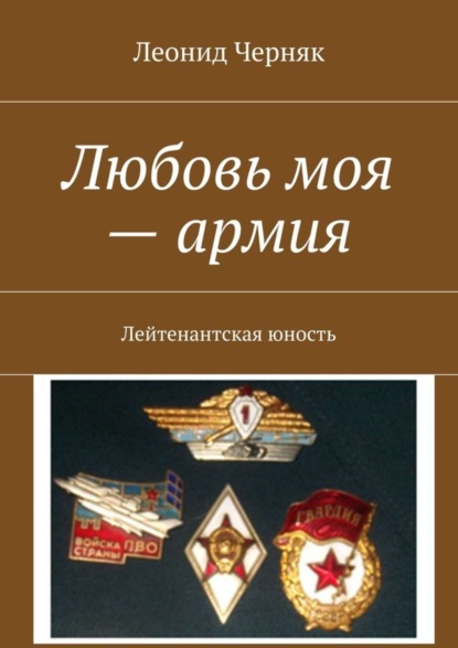 Книга Леонид Черняк Любовь Моя – Армия. Лейтенантская юность