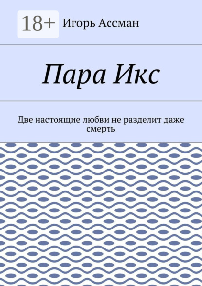 Книга Игорь Ассман Пара Икс. Две настоящие любви не разделит даже смерть