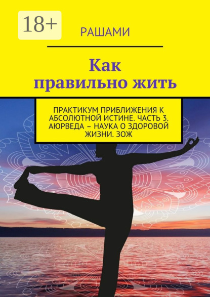 Книга Рашами,  Рашами Как правильно жить. Практикум приближения к абсолютной истине. Часть 3. Аюрведа – наука о здоровой жизни. ЗОЖ