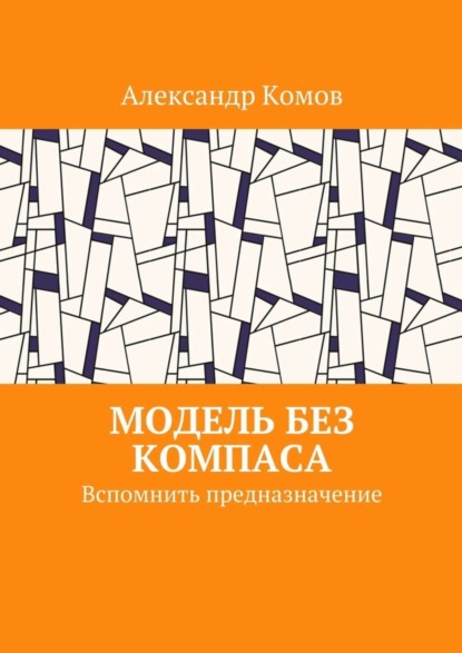 Книга Александр Комов Модель без компаса. Вспомнить предназначение