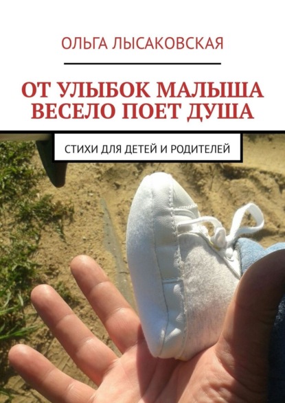 Книга Ольга Лысаковская От улыбок малыша весело поет душа. Стихи для детей и родителей