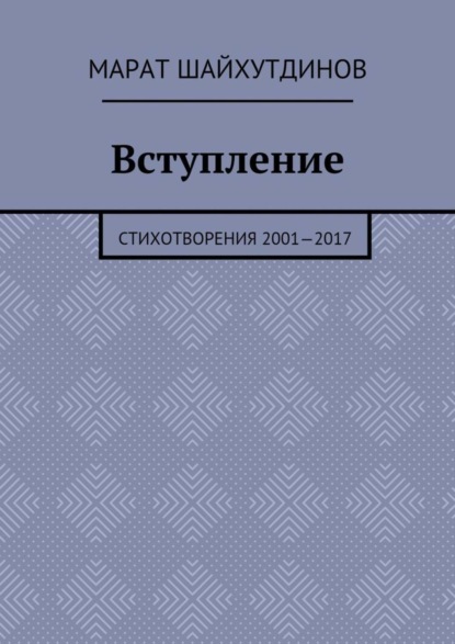 Книга Марат Ринатович Шайхутдинов Вступление. Стихотворения 2001—2017