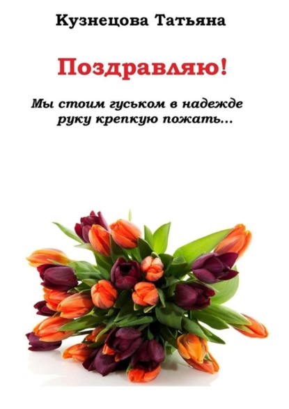 Книга Татьяна Александровна Кузнецова Поздравляю! Мы стоим гуськом в надежде руку крепкую пожать…