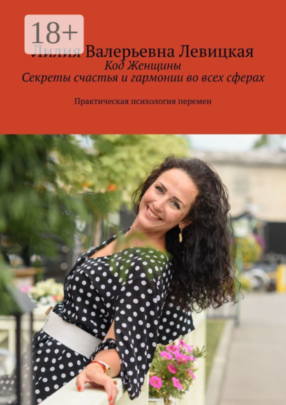 Книга Лилия Валерьевна Левицкая Код Женщины. Секреты счастья и гармонии во всех сферах. Практическая психология перемен