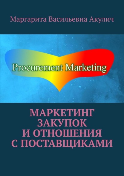 Книга Маргарита Васильевна Акулич Маркетинг закупок и отношения с поставщиками