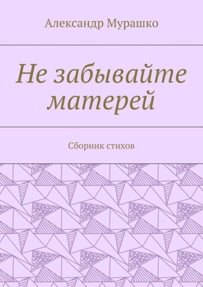 Книга Александр Афанасьевич Мурашко Не забывайте матерей. Сборник стихов