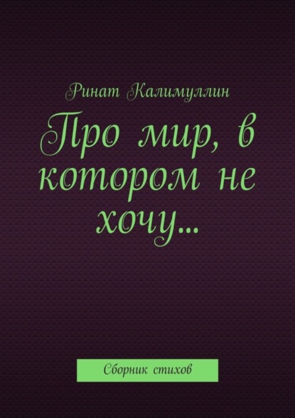 Книга Ринат Калимуллин Про мир, в котором не хочу… Сборник стихов