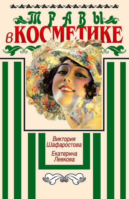 Книга Виктория Шафаростова, Виктория Викторовна Шафаростова, Екатерина Сергеевна Левкова Травы в косметике. Пособие для женщин по уходу за собой в домашних условиях