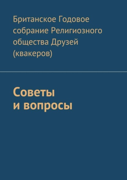 Книга Британское Годовое собрание Религиозного общества Друзей (квакеров),  Британское Годовое собрание Религиозного общества Друзей (квакеров) Советы и вопросы