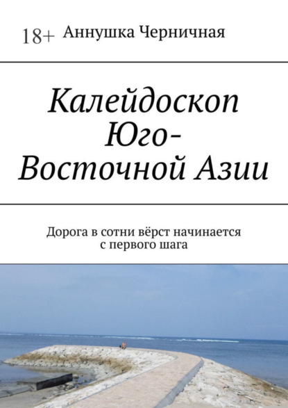 Книга Аннушка Черничная Калейдоскоп Юго-Восточной Азии. Дорога в сотни вёрст начинается с первого шага