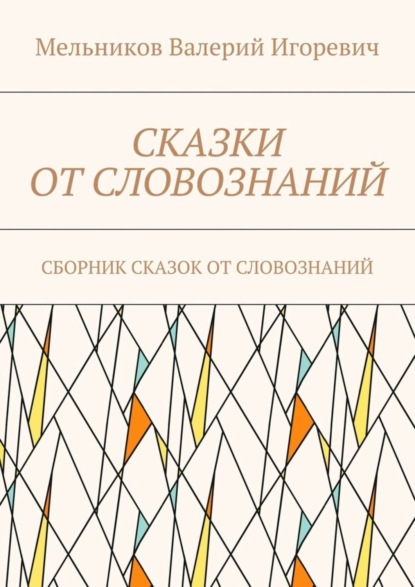 Книга Валерий Игоревич Мельников Сказки от словознаний. Сборник сказок от словознаний