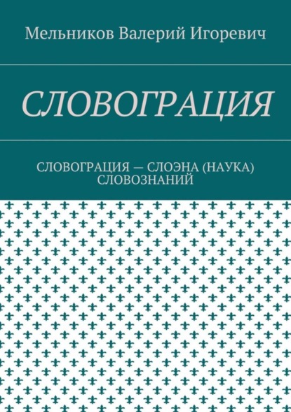 Книга Валерий Игоревич Мельников Словограция. словограция – слоэна (наука) словознаний