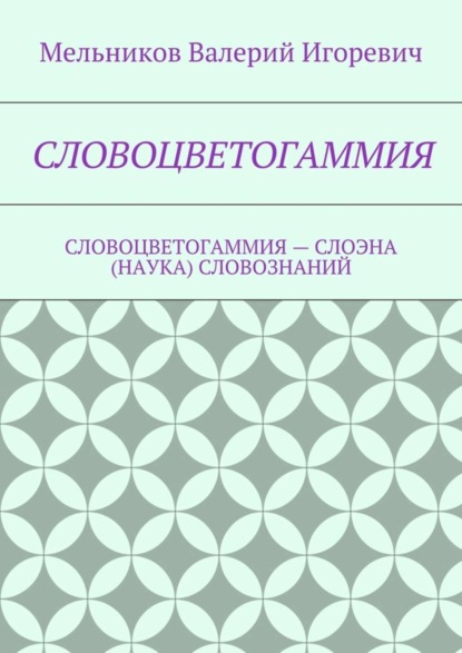Книга Валерий Игоревич Мельников Словоцветогаммия. словоцветогаммия – слоэна (наука) словознаний