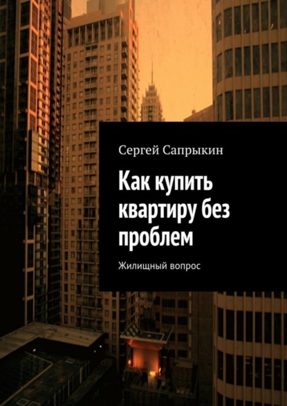 Книга Сергей Сапрыкин Как купить квартиру без проблем. Жилищный вопрос